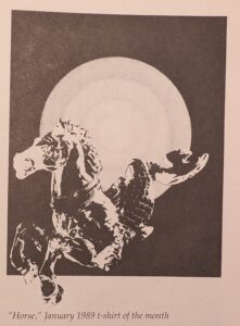 1989, "Horse", January 1989 t-shirt of the month. Included in Ecstatic Incisions, p.9.